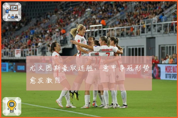 尤文图斯豪取连胜，意甲争冠形势愈发激烈